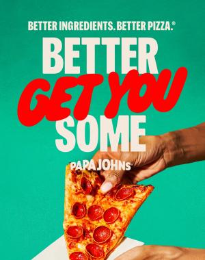 Better Ingredients. Better Pizza. Better Get You Some.